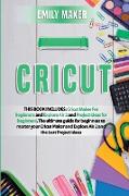 Cricut: This Book Includes: Cricut Maker For Beginners and Explore Air 2 and Project Ideas for beginners. The ultimate guide f