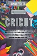 Cricut: This Book Includes: Cricut Maker for beginners and Design Space for beginners and Project Ideas for beginners. The ult