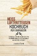 HEISSLUFTFRITTEUSEN-KOCHBUCH FÜR ANFÄNGER