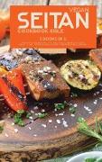 Vegan Seitan Cookbook Bible: 2 Books in 1: Healthy and Flavorful Recipes for Vegan Meat Lovers Healthy High Protein Meal to Lose Weight and Feel Vi