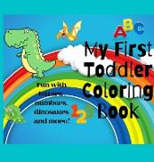 My First Toddler Coloring Book: Wonderful Toddler Coloring Book For Kids / Fun With Numbers, Shapes, Letters, Animals And More (Kids Coloring Activity