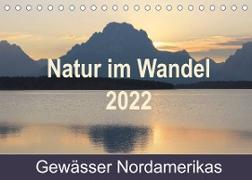 Natur im Wandel 2022, Gewässer Nordamerikas (Tischkalender 2022 DIN A5 quer)