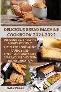 DELICIOUS BREAD MACHINE COOKBOOK 2021-2022