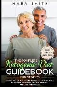 The Complete Ketogenic Diet Guidebook for Seniors: Simple and delicious keto recipes to balance hormones, regain your metabolism, burn fat and lose we