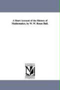 A Short Account of the History of Mathematics, by W. W. Rouse Ball