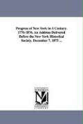 Progress of New York in a Century. 1776-1876. an Address Delivered Before the New York Historical Society. December 7, 1875