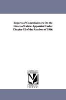 Reports of Commissioners on the Hours of Labor. Appointed Under Chapter 92 of the Resolves of 1866