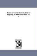 History of Charles the Bold, Duke of Burgundy. by John Foster Kirk. Vol. 2