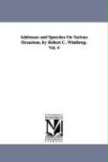 Addresses and Speeches on Various Occasions, by Robert C. Winthrop. Vol. 4