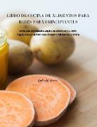 Libro de Cocina de Alimentos Para Bebés Para Principiantes: Recetas para principiantes simples y saludables para su bebé. Asegúrese de que su bebé cre