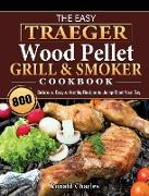 The Easy Traeger Wood Pellet Grill & Smoker Cookbook