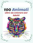 100 Animali Libro da colorare per Adulti: Più di 100 Pagine da Colorare con Bellissimi Mandala di Animali, Libro Antistress da Colorare con Disegni Ri