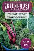 Greenhouse and Raised-Bed Gardening: The Greenhouse Gardener's Manual To Growing and Sustain Organic Vegetable, Herbs, and Fruits All-Year- Round