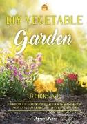 DIY Vegetable Garden: Your Essential Guide to Grow Vegetables, Herbs, and Fruit Using Deep-Organic Techniques Like Raised-bed Gardening, Hyd