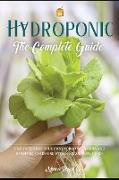 Hydroponics: The Complete Guide on How to Start Your Own Hydroponic Garden and Raised Bed Gardening with Quick and Easy Advice