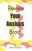 Rewire Your Anxious Brain