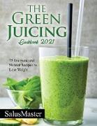 The Green Juicing Cookbook 2021: 75 Energetic and Natural Recipes to Lose Weight