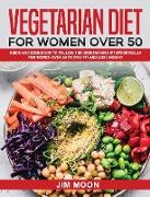 Vegetarian Diet for Women Over 50: Guide and Cookbook to Follow the Vegetarian Diet Specifically for Women Over 50 to Stay Fit and Lose Weight