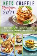 Keto Chaffle Recipes 2021: Easy, Tasty Low-Carb Waffles Cookbook to Lose Weight and Maintain Your Ketogenic Diet