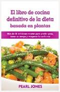 El libro de cocina definitivo de la dieta basada en plantas