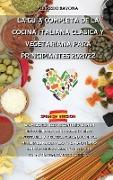La Guía Completa de la Cocina Italiana Clásica Y Vegetariana Para Principiantes 2021/22: Las mejores recetas contenidas en un único libro de cocina so