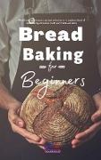 Bread Baking for Beginners: The Ultimate quick & easy recipe book with pictures for mastering the art of bread making and sharing it with your fri