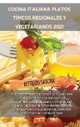 Cocina Italiana Platos Típicos Regionales Y Vegetarianos 2021: El último y completo libro de cocina italiana, desde los platos típicos regionales hast