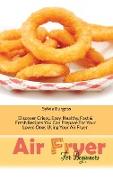 Air Fryer For Beginners: Discover Crispy, Easy, Healthy, Fast & Fresh Recipes You Can Prepare For Your Loved Ones Using Your Air Fryer