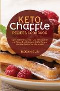 Keto Chaffle Recipes Cookbook: Super Simple, Irresistible Low-Carbohydrate and Gluten-Free Ketogenic Waffle Recipes That Won't Make You Gain Weight