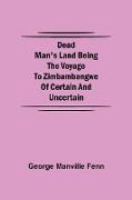 Dead Man's Land Being the Voyage to Zimbambangwe of certain and uncertain