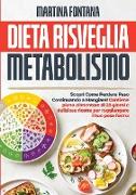 Dieta Risveglia Metabolismo: Scopri Come Perdere Peso Continuando a Mangiare! Contiene Piano Alimentare di 28 Giorni e Deliziose Ricette per Raggiu