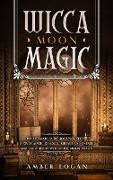 Wicca Moon Magic: The Ultimate Guide to Lunar Spells. Discover Magic Candles, Rituals and Energies and Enjoy the Power of the Moon Phase