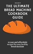 The Ultimate Bread Machine Cookbook Guide