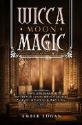 Wicca Moon Magic: The Ultimate Guide to Lunar Spells. Discover Magic Candles, Rituals and Energies and Enjoy the Power of the Moon Phase