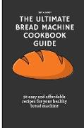 The Ultimate Bread Machine Cookbook Guide