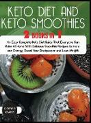 Keto diet And Keto Smoothies: An Easy Complete Keto Diet Guide That Everyone Can Make At Home With Delicious Smoothie Recipes to Increase Energy, Bo