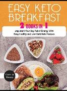 Easy Keto Breakfast: Jump-start Your Day Full of Energy With Easy, Healthy and Low Carb Keto Recipes