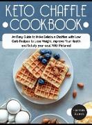 Keto Chaffle cookbook: An Easy Guide to Make Delicious Chaffles with Low Carb Recipes to Lose Weight, Improve Your Health and Satisfy your so