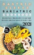 Gastric Sleeve Bariatric Cookbook 2021: Discover All-New Recipes to Live Your Best Life and Strip Away Fat in No Time!