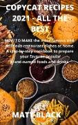 Copycat Recipes 2021 All the Best: How to Make the Most Famous and Delicious Restaurant Dishes at Home. a Step-By-Step Cookbook to Prepare Your Favori