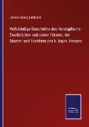 Vollständige Geschichte des Herzogthums Zweibrücken und seiner Fürsten, der Stamm- und Vorältern des k. bayer. Hauses