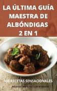 LA ÚLTIMA GUÍA MAESTRA DE ALBÓNDIGAS 2 EN 1 100 RECETAS SENSACIONALES