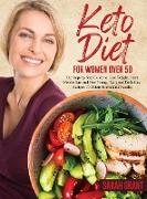 Keto Diet for Women Over 50: The Step-by-Step Guide to Lose Weight, Start Metabolism and Feel Young. Tasty and Delicious Recipes To Obtain Immediat