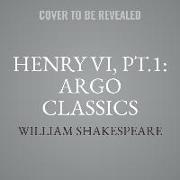 Henry VI, Pt.1: Argo Classics Lib/E