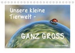 Unsere kleine Tierwelt - GANZ GROSS (Tischkalender 2022 DIN A5 quer)