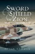 Sword and Shield of Zion: The Israel Air Force in the Arab-Israeli Conflict, 1948-2012