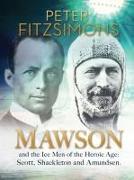 Mawson: And the Ice Men of the Heroic Age: Scott, Shackleton and Amundsen