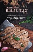 Ricettario per la Griglia a Pellet 2021: Deliziose ricette da gustare con amici e familiari. L'ultima guida per cuocere carne, pesce, selvaggina e ver