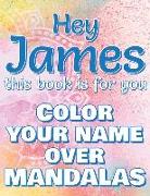 Hey JAMES, this book is for you - Color Your Name over Mandalas: James: The BEST Name Ever - Coloring book for adults or children named JAMES