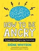 How to Be Angry: Strategies to Help Kids Express Anger Constructively